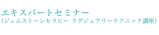 エキスパートセミナー（ジェムストーンセラピー上級講座）